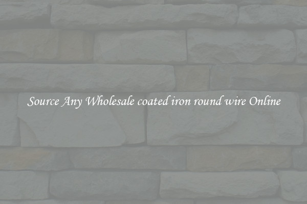 Source Any Wholesale coated iron round wire Online