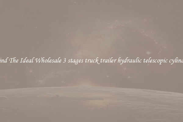 Find The Ideal Wholesale 3 stages truck trailer hydraulic telescopic cylinder