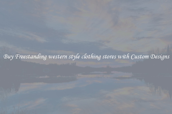 Buy Freestanding western style clothing stores with Custom Designs