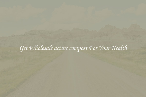 Get Wholesale active compost For Your Health