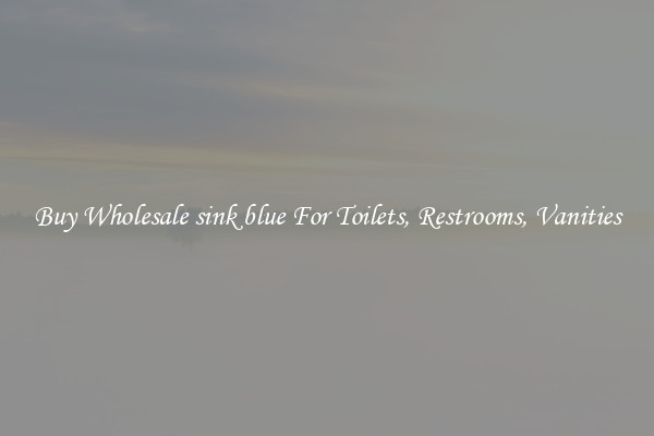 Buy Wholesale sink blue For Toilets, Restrooms, Vanities