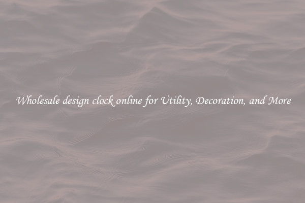 Wholesale design clock online for Utility, Decoration, and More