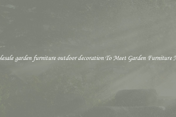 Wholesale garden furniture outdoor decoration To Meet Garden Furniture Needs