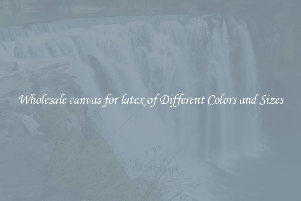 Wholesale canvas for latex of Different Colors and Sizes