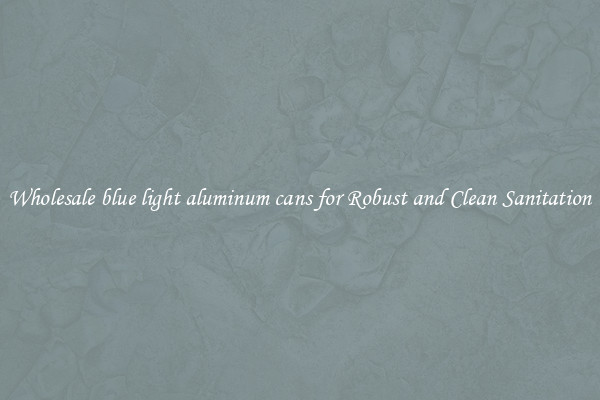 Wholesale blue light aluminum cans for Robust and Clean Sanitation