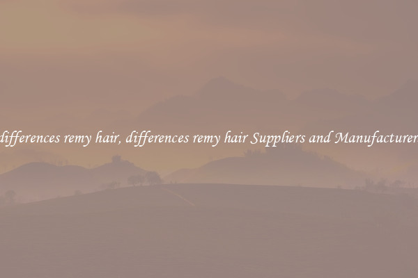 differences remy hair, differences remy hair Suppliers and Manufacturers