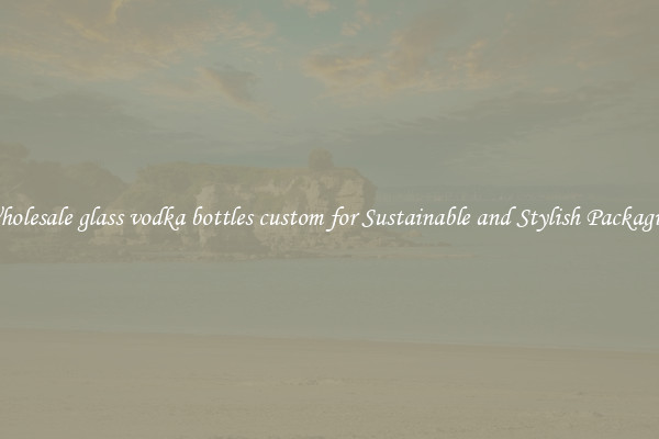 Wholesale glass vodka bottles custom for Sustainable and Stylish Packaging