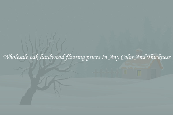 Wholesale oak hardwood flooring prices In Any Color And Thickness