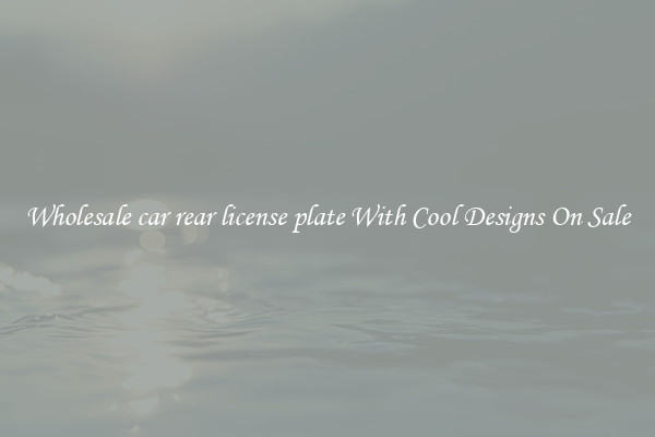 Wholesale car rear license plate With Cool Designs On Sale