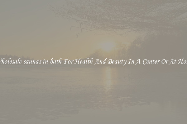 Wholesale saunas in bath For Health And Beauty In A Center Or At Home