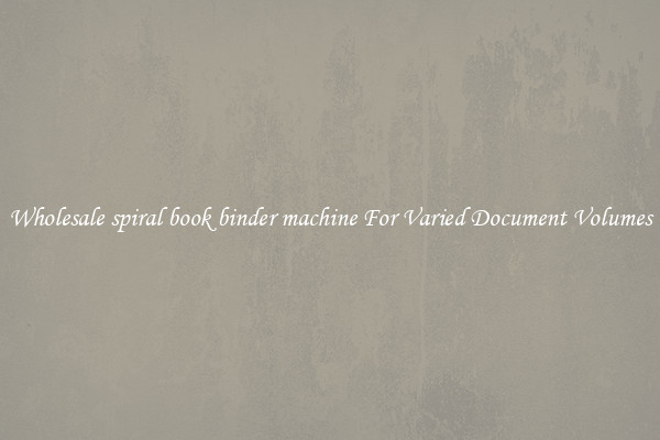 Wholesale spiral book binder machine For Varied Document Volumes