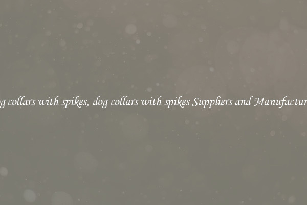 dog collars with spikes, dog collars with spikes Suppliers and Manufacturers