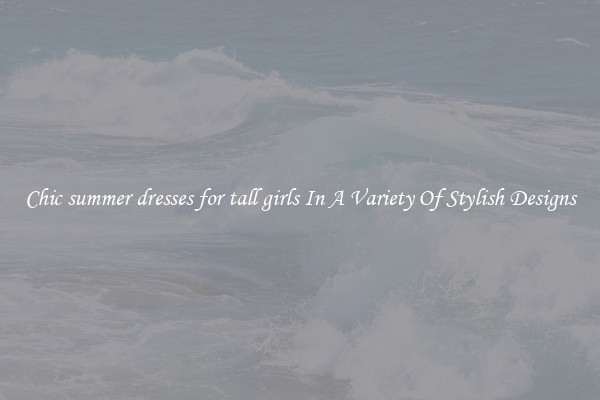 Chic summer dresses for tall girls In A Variety Of Stylish Designs