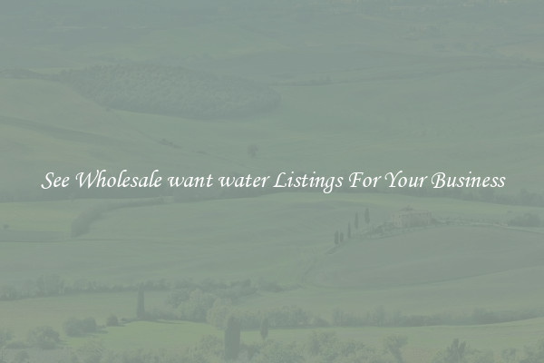 See Wholesale want water Listings For Your Business