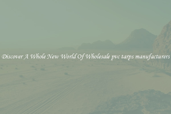Discover A Whole New World Of Wholesale pvc tarps manufacturers