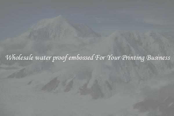 Wholesale water proof embossed For Your Printing Business