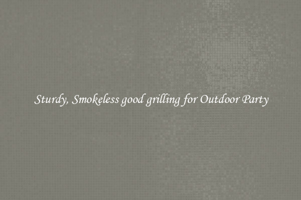Sturdy, Smokeless good grilling for Outdoor Party