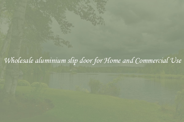 Wholesale aluminium slip door for Home and Commercial Use
