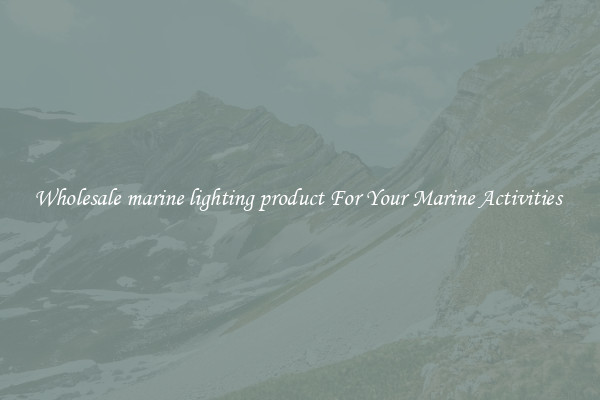 Wholesale marine lighting product For Your Marine Activities 