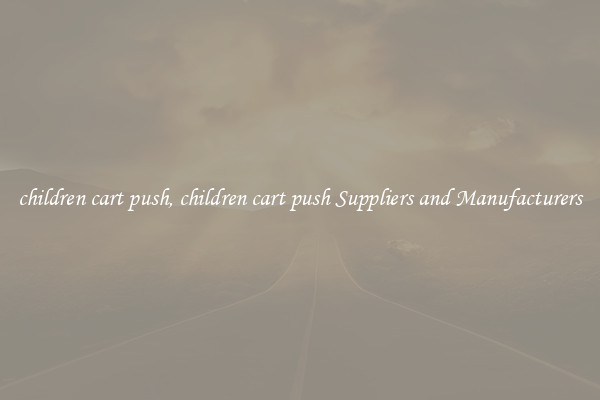 children cart push, children cart push Suppliers and Manufacturers