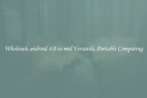 Wholesale android 4.0 os mid Versatile, Portable Computing