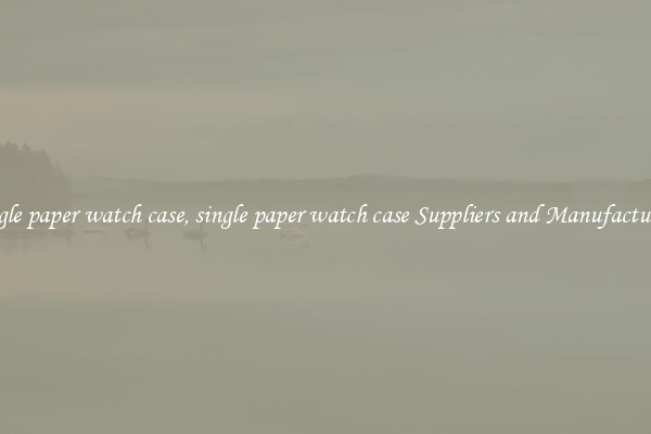 single paper watch case, single paper watch case Suppliers and Manufacturers