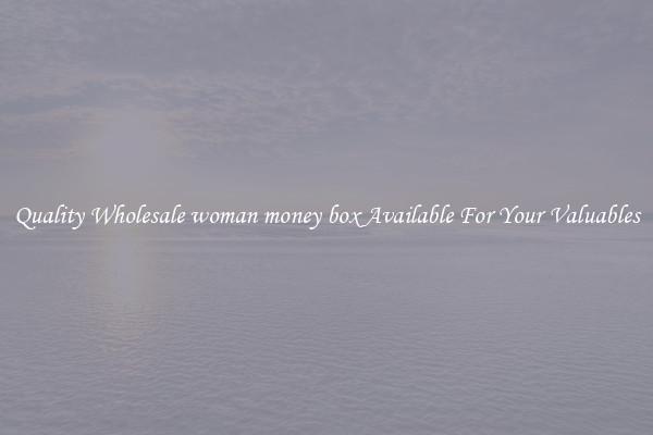 Quality Wholesale woman money box Available For Your Valuables