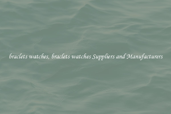 braclets watches, braclets watches Suppliers and Manufacturers