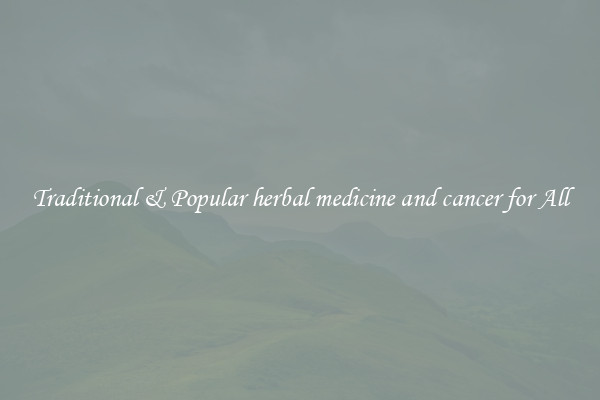 Traditional & Popular herbal medicine and cancer for All