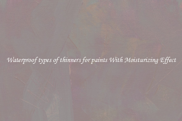 Waterproof types of thinners for paints With Moisturizing Effect