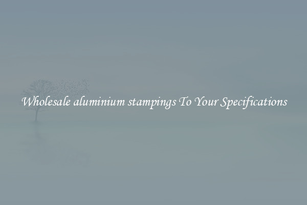 Wholesale aluminium stampings To Your Specifications