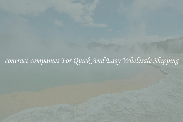 contract companies For Quick And Easy Wholesale Shipping