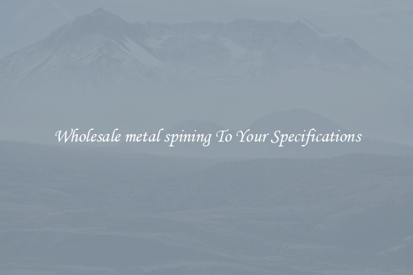 Wholesale metal spining To Your Specifications