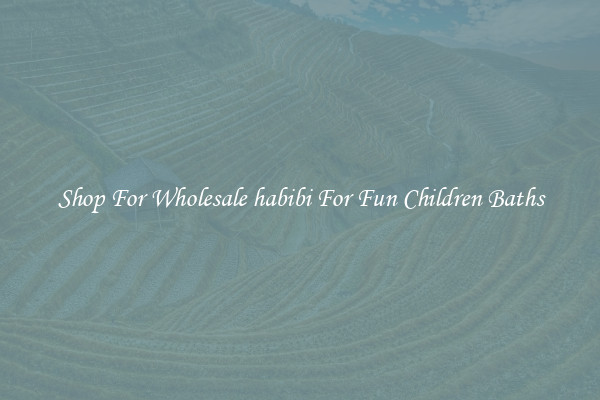 Shop For Wholesale habibi For Fun Children Baths