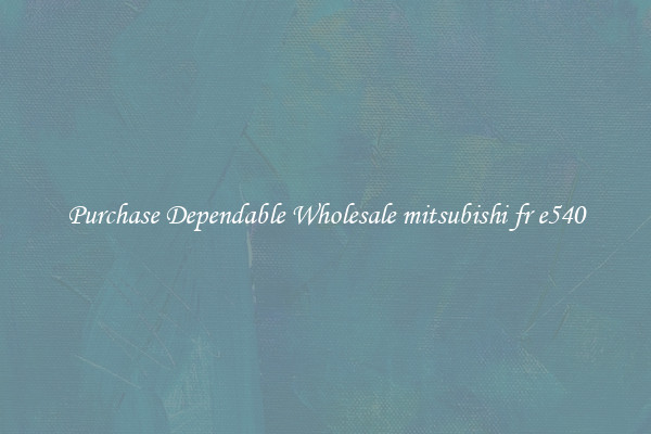 Purchase Dependable Wholesale mitsubishi fr e540