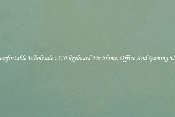 Comfortable Wholesale z570 keyboard For Home, Office And Gaming Use
