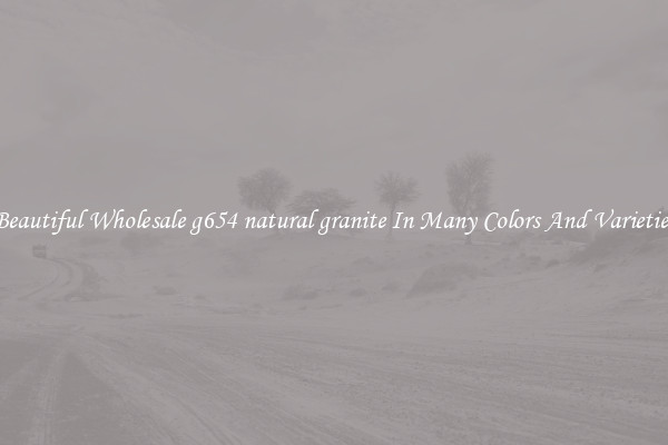 Beautiful Wholesale g654 natural granite In Many Colors And Varieties