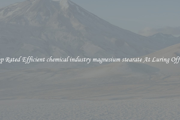 Top Rated Efficient chemical industry magnesium stearate At Luring Offers