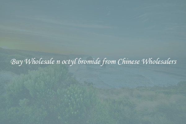 Buy Wholesale n octyl bromide from Chinese Wholesalers