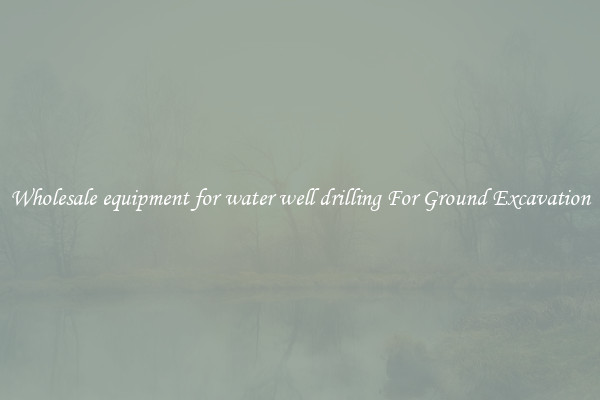 Wholesale equipment for water well drilling For Ground Excavation