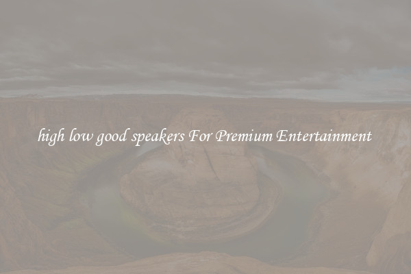 high low good speakers For Premium Entertainment 
