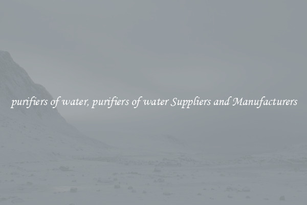 purifiers of water, purifiers of water Suppliers and Manufacturers