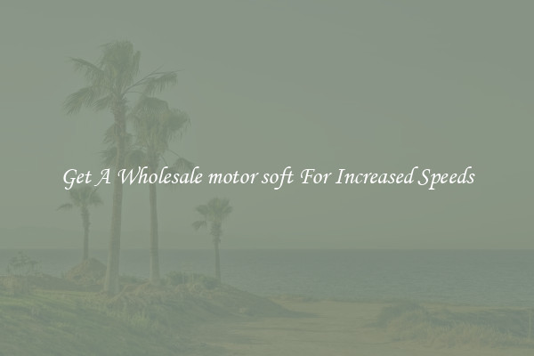 Get A Wholesale motor soft For Increased Speeds