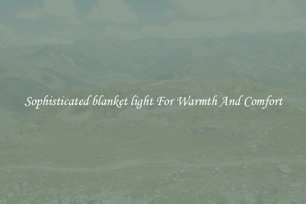 Sophisticated blanket light For Warmth And Comfort