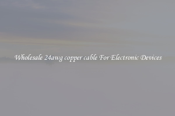 Wholesale 24awg copper cable For Electronic Devices
