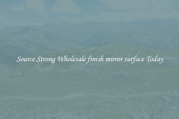 Source Strong Wholesale finish mirror surface Today