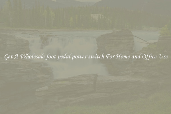 Get A Wholesale foot pedal power switch For Home and Office Use