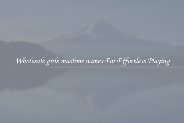 Wholesale girls muslims names For Effortless Playing