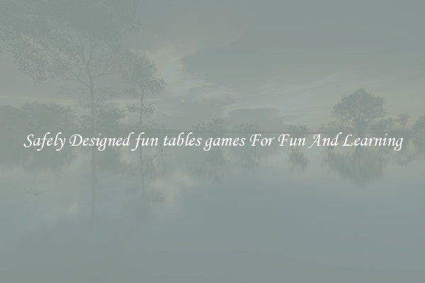 Safely Designed fun tables games For Fun And Learning