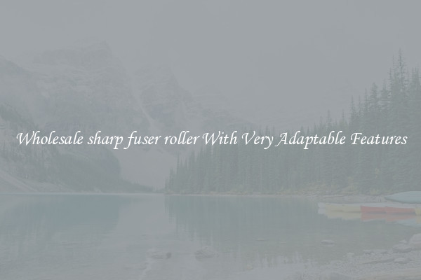 Wholesale sharp fuser roller With Very Adaptable Features